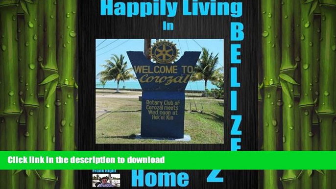 PDF ONLINE Happily Living in Belize  Corozal and My Home  #2 READ NOW PDF ONLINE