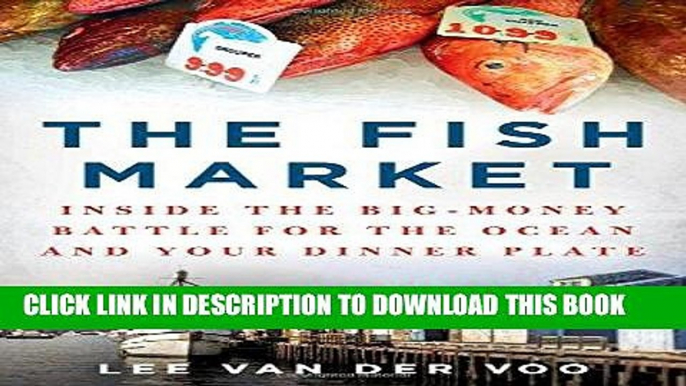 [PDF] Mobi The Fish Market: Inside the Big-Money Battle for the Ocean and Your Dinner Plate Full