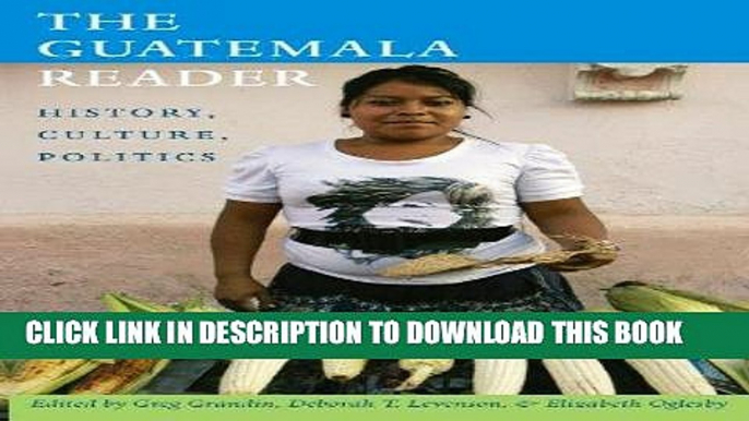 [PDF] The Guatemala Reader: History, Culture, Politics (The Latin America readers) Full Online