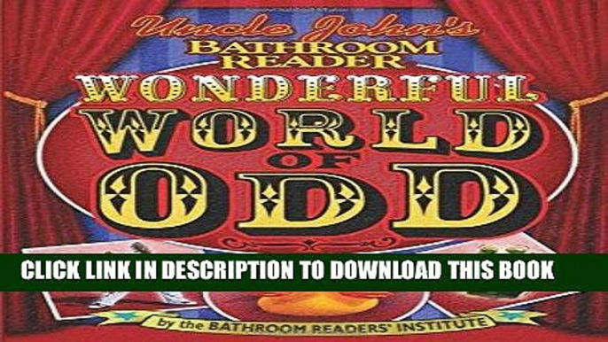 Ebook Uncle John s Bathroom Reader Wonderful World of Odd (Uncle John s Bathroom Readers) Free