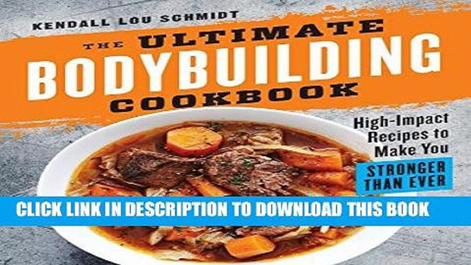 Read Now The Ultimate Bodybuilding Cookbook: High-Impact Recipes to Make You Stronger Than Ever