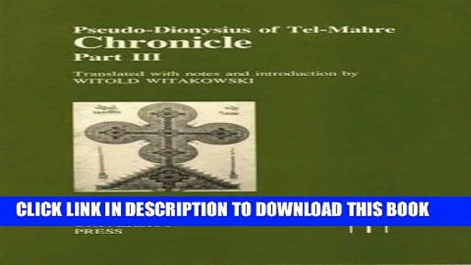 Read Now Pseudo-Dionysius of Tel-Mahre: Chronicle, Part III (Translated Texts for Historians LUP)