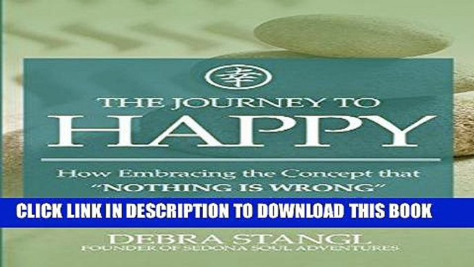 [PDF] The Journey To Happy: How Embracing the Concept that "Nothing is Wrong" Can Transform Your