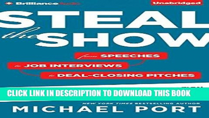 [Ebook] Steal the Show: From Speeches to Job Interviews to Deal-Closing Pitches, How to Guarantee