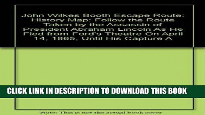 Read Now John Wilkes Booth Escape Route: History Map: Follow the Route Taken by the Assassin of