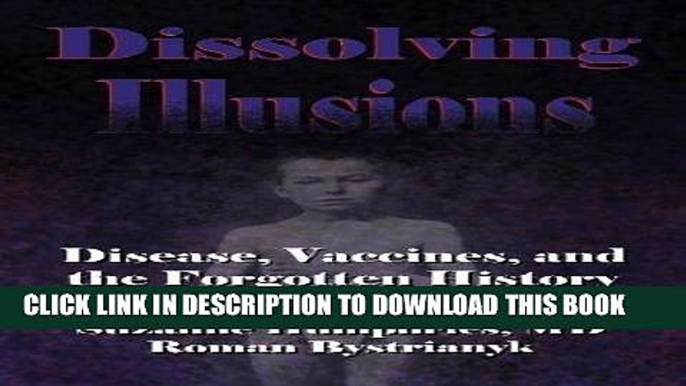 Ebook Dissolving Illusions: Disease, Vaccines, and The Forgotten History Free Download