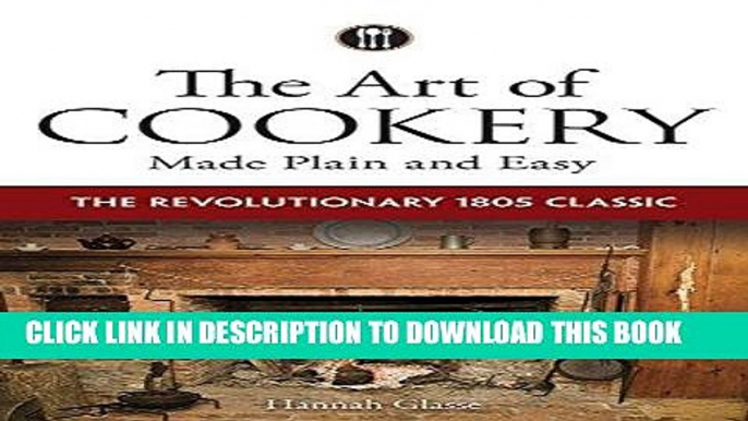 Best Seller The Art of Cookery Made Plain and Easy: The Revolutionary 1805 Classic Free Read