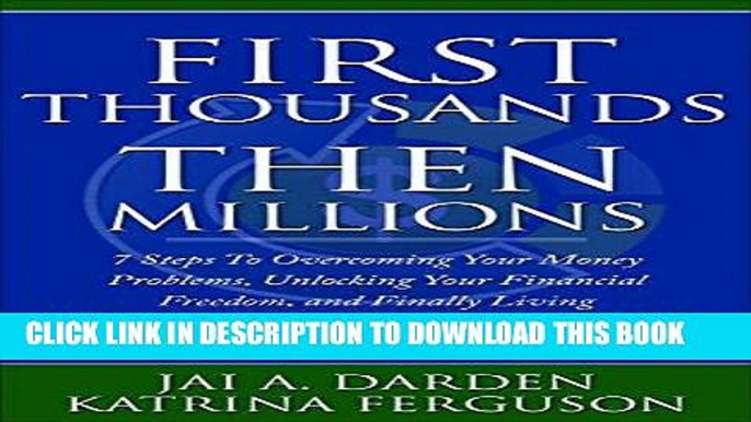 [New] Ebook First Thousands Then Millions: 7 Secrets to Overcoming Your Money Problems, Unlocking