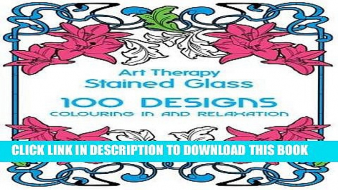 Ebook Art Therapy: Stained Glass: 100 Designs, Colouring in and Relaxation Free Read