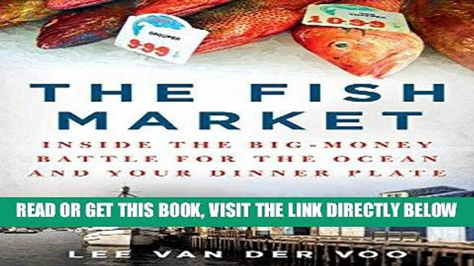 [Free Read] The Fish Market: Inside the Big-Money Battle for the Ocean and Your Dinner Plate Free