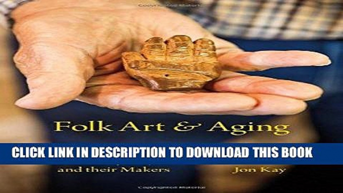 Best Seller Folk Art and Aging: Life-Story Objects and Their Makers (Material Vernaculars) Free Read