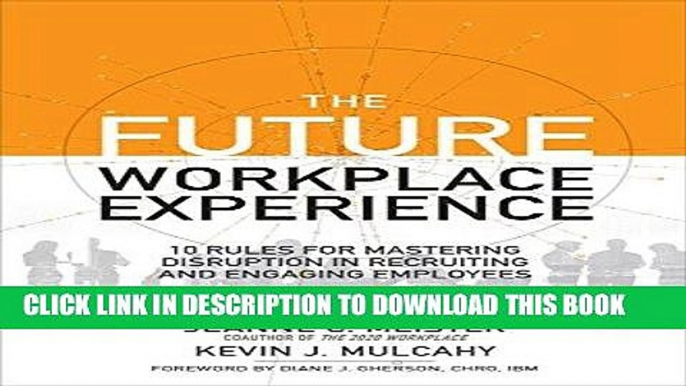 [Free Read] The Future Workplace Experience: 10 Rules For Mastering Disruption in Recruiting and