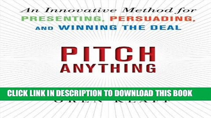 Read Now Pitch Anything: An Innovative Method for Presenting, Persuading, and Winning the Deal