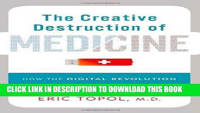 Read Now The Creative Destruction of Medicine: How the Digital Revolution Will Create Better