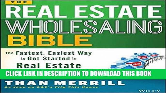 Read Now The Real Estate Wholesaling Bible: The Fastest, Easiest Way to Get Started in Real Estate