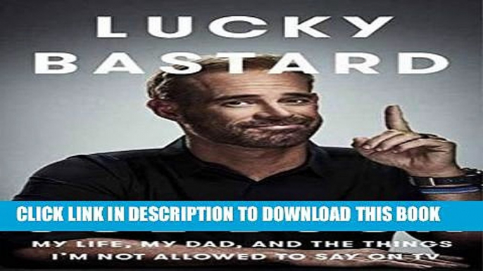 [PDF] Lucky Bastard: My Life, My Dad, and the Things I m Not Allowed to Say on TV Download online