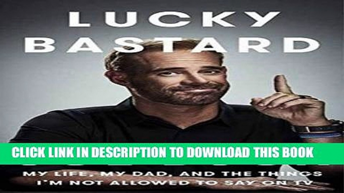 [EBOOK] DOWNLOAD Lucky Bastard: My Life, My Dad, and the Things I m Not Allowed to Say on TV READ