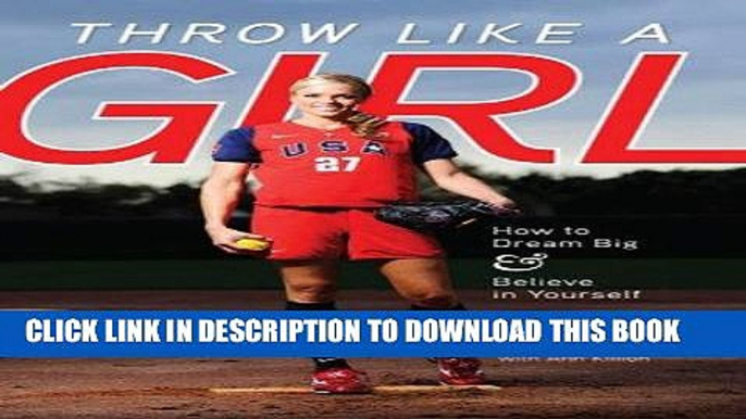 [FREE] EBOOK Throw Like a Girl: How to Dream Big   Believe in Yourself BEST COLLECTION