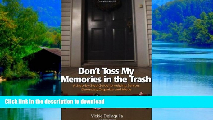 Read book  Don t Toss My Memories in the Trash-A Step-by-Step Guide to Helping Seniors Downsize,