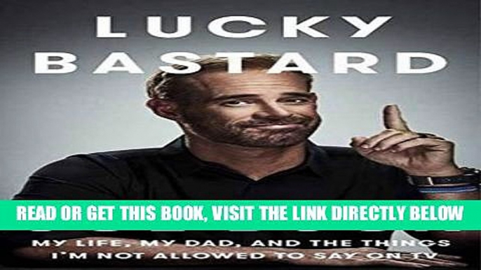 [EBOOK] DOWNLOAD Lucky Bastard: My Life, My Dad, and the Things I m Not Allowed to Say on TV PDF