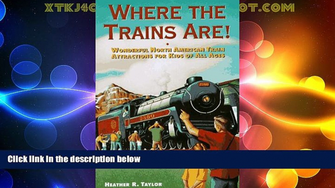 Big Deals  Where the Trains Are!: Wonderful North American Train Attractions for Kids of All Ages