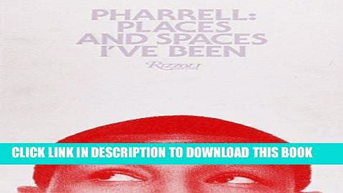 Ebook Pharrell Limited Edition: Places and Spaces I ve Been Free Read