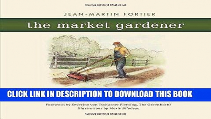 Read Now The Market Gardener: A Successful Grower s Handbook for Small-scale Organic Farming