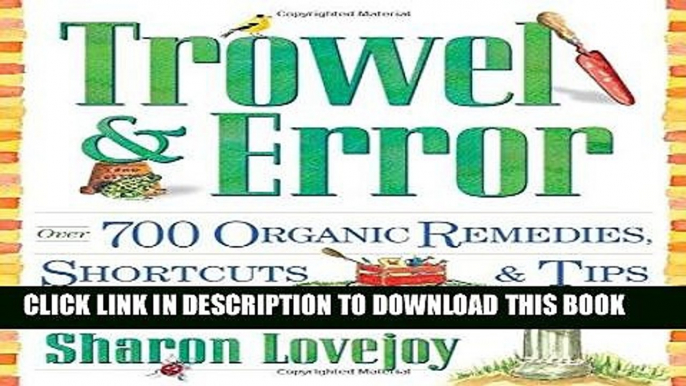 Read Now Trowel and Error: Over 700 Organic Remedies, Shortcuts, and Tips for the Gardener