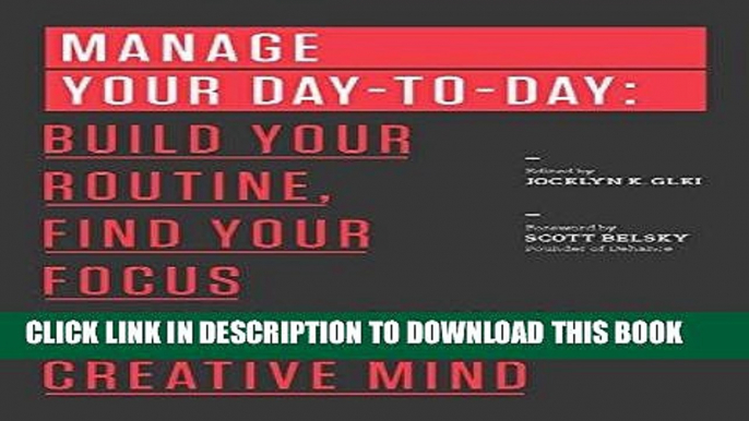 Read Now Manage Your Day-to-Day: Build Your Routine, Find Your Focus, and Sharpen Your Creative