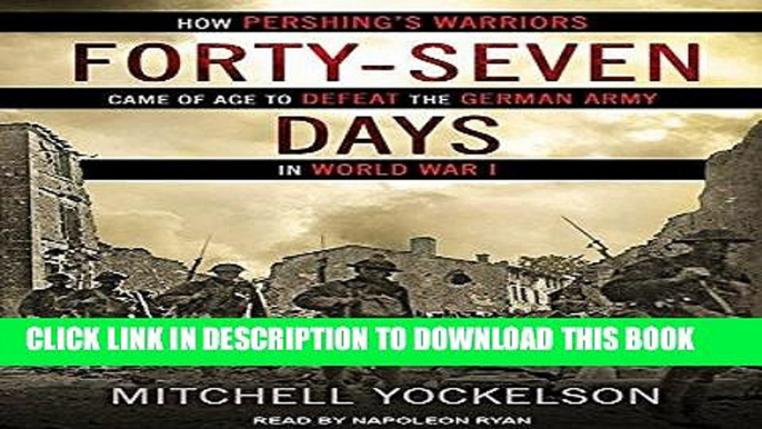 Best Seller Forty-Seven Days: How Pershing s Warriors Came of Age to Defeat the German Army in