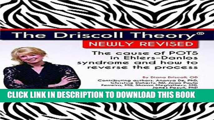 Read Now The Driscoll TheoryÂ®  Newly Revised: The Cause of POTS in Ehlers-Danlos Syndrome and How