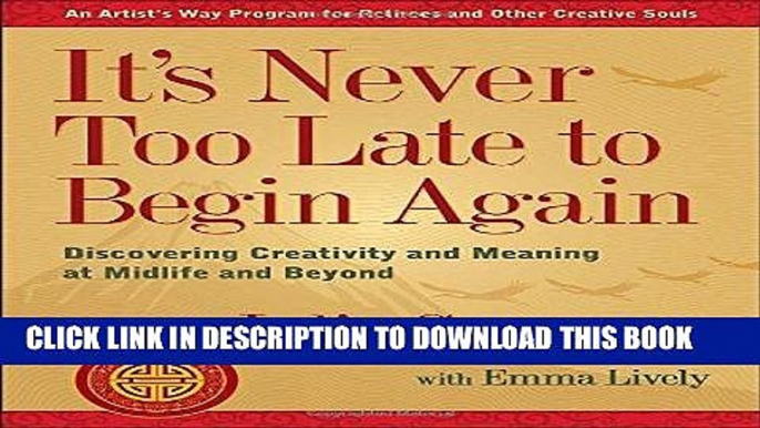 Read Now It s Never Too Late to Begin Again: Discovering Creativity and Meaning at Midlife and