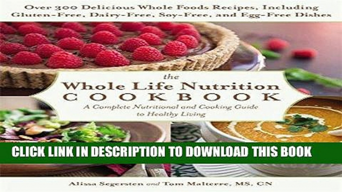 Read Now The Whole Life Nutrition Cookbook: Over 300 Delicious Whole Foods Recipes, Including