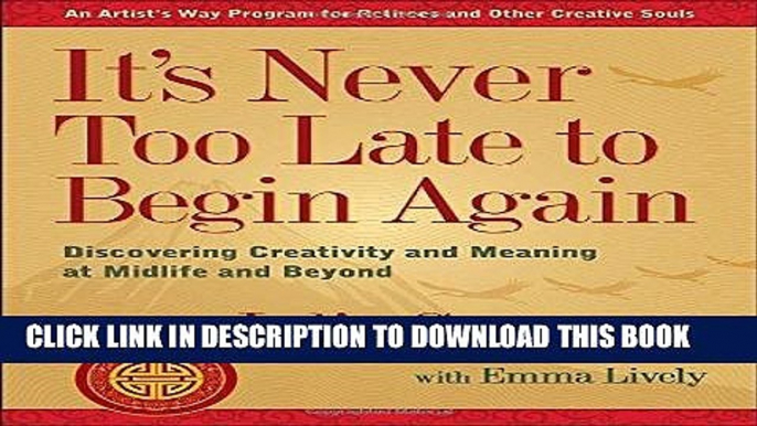 Read Now It s Never Too Late to Begin Again: Discovering Creativity and Meaning at Midlife and