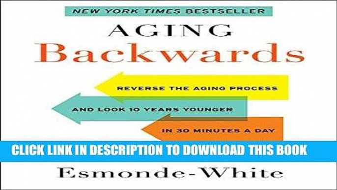 Read Now Aging Backwards: Reverse the Aging Process and Look 10 Years Younger in 30 Minutes a Day