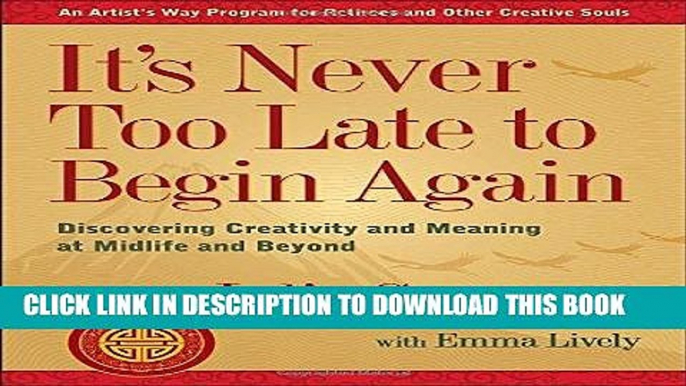 Read Now It s Never Too Late to Begin Again: Discovering Creativity and Meaning at Midlife and