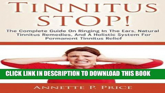 Read Now Tinnitus STOP! - The Complete Guide On Ringing In The Ears, Natural Tinnitus Remedies,