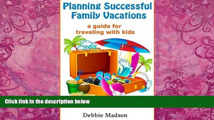 Books to Read  Planning Successful Family Vacations- A Guide for Traveling with Kids  Full Ebooks