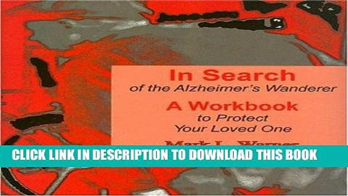 Ebook In Search of the Alzheimer s Wanderer: A Workbook to Protect Your Loved One Free Read