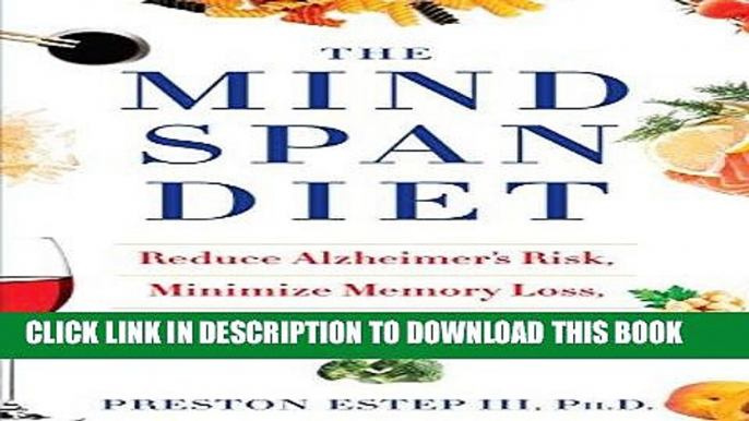 Ebook The Mindspan Diet: Reduce Alzheimer s Risk, Minimize Memory Loss, and Keep Your Brain Young