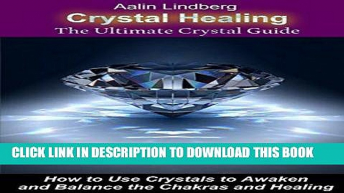 Read Now Crystal Healing: The Ultimate Crystal Guide.: How to Use Crystals to Awaken and Balance