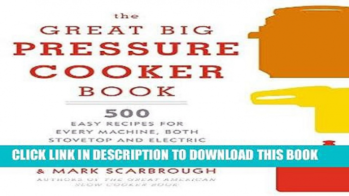 Ebook The Great Big Pressure Cooker Book: 500 Easy Recipes for Every Machine, Both Stovetop and