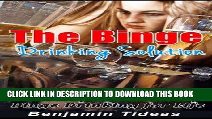 Ebook The Binge Drinking Solution: Control Alcohol Consumption and Stop Binge Drinking for Life