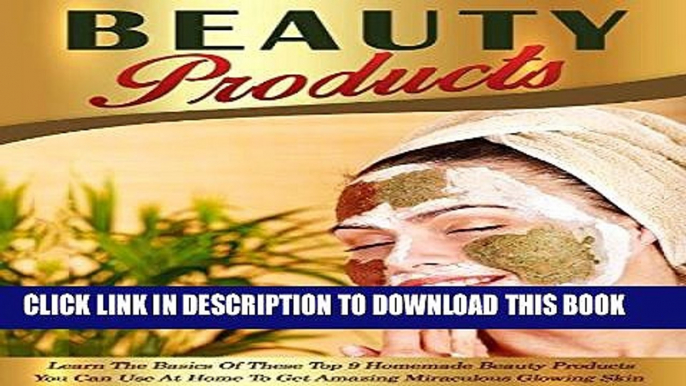 Read Now Beauty Products: Learn The Basics Of These Top 9 Homemade Beauty Products You Can Use At