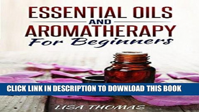 Read Now Essential Oils And Aromatherapy For Beginners: The Definitive Essential Oils And