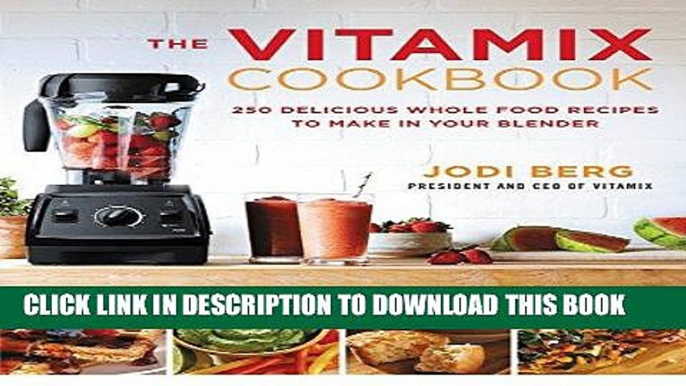 Ebook The Vitamix Cookbook: 250 Delicious Whole Food Recipes to Make in Your Blender Free Read