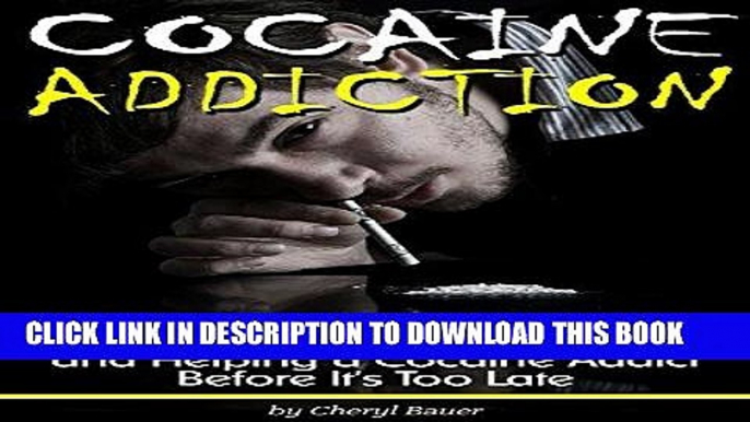 Ebook Cocaine Addiction: An Essential Guide to Understanding Cocaine Addiction and Helping a