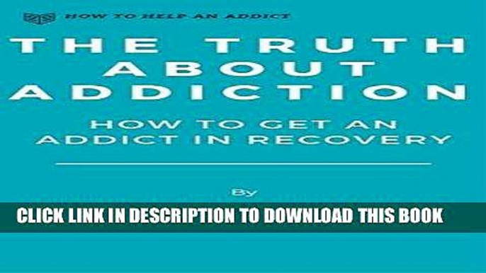 Best Seller The Truth About Addiction: How to Get an Addict in Recovery (How to Help an Addict