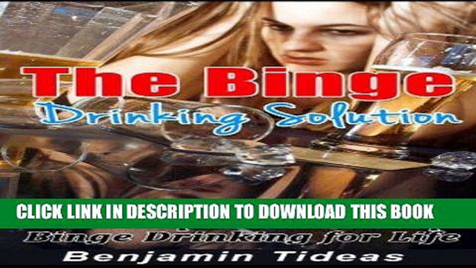 Ebook The Binge Drinking Solution: Control Alcohol Consumption and Stop Binge Drinking for Life
