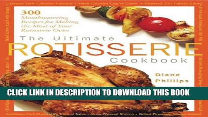 Ebook The Ultimate Rotisserie Cookbook: 300 Mouthwatering Recipes for Making the Most of Your